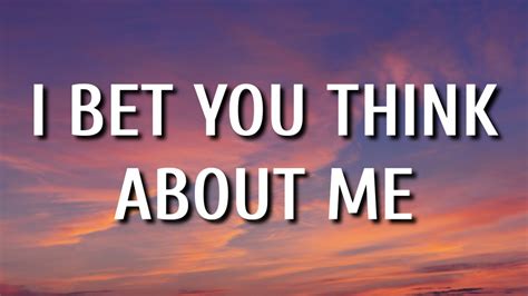 i bet you think about me lyrics|i bet you think about me.